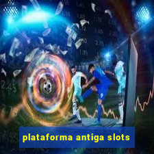 plataforma antiga slots